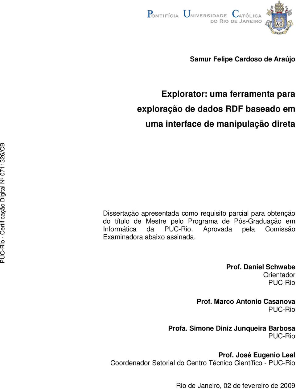 Aprovada pela Comissão Examinadora abaixo assinada. Prof. Daniel Schwabe Orientador PUC-Rio Prof. Marco Antonio Casanova PUC-Rio Profa.