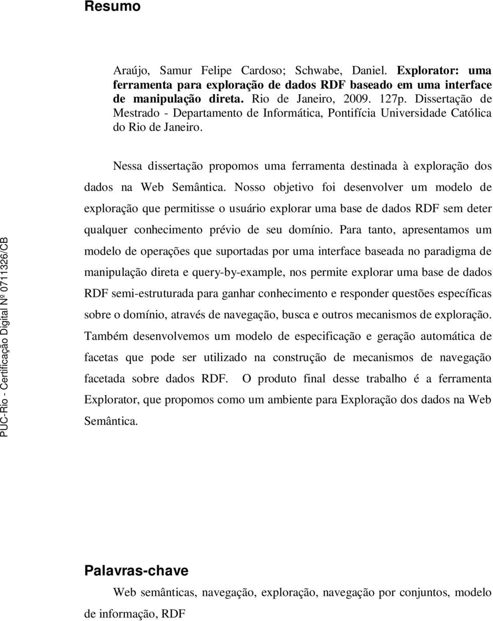 Nosso objetivo foi desenvolver um modelo de exploração que permitisse o usuário explorar uma base de dados RDF sem deter qualquer conhecimento prévio de seu domínio.