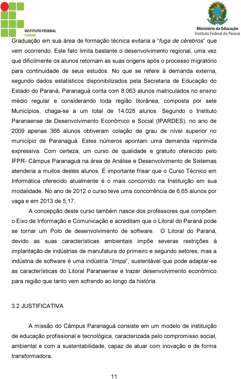No que se refere à demanda externa, segundo dados estatísticos disponibilizados pela Secretaria de Educação do Estado do Paraná, Paranaguá conta com 8.