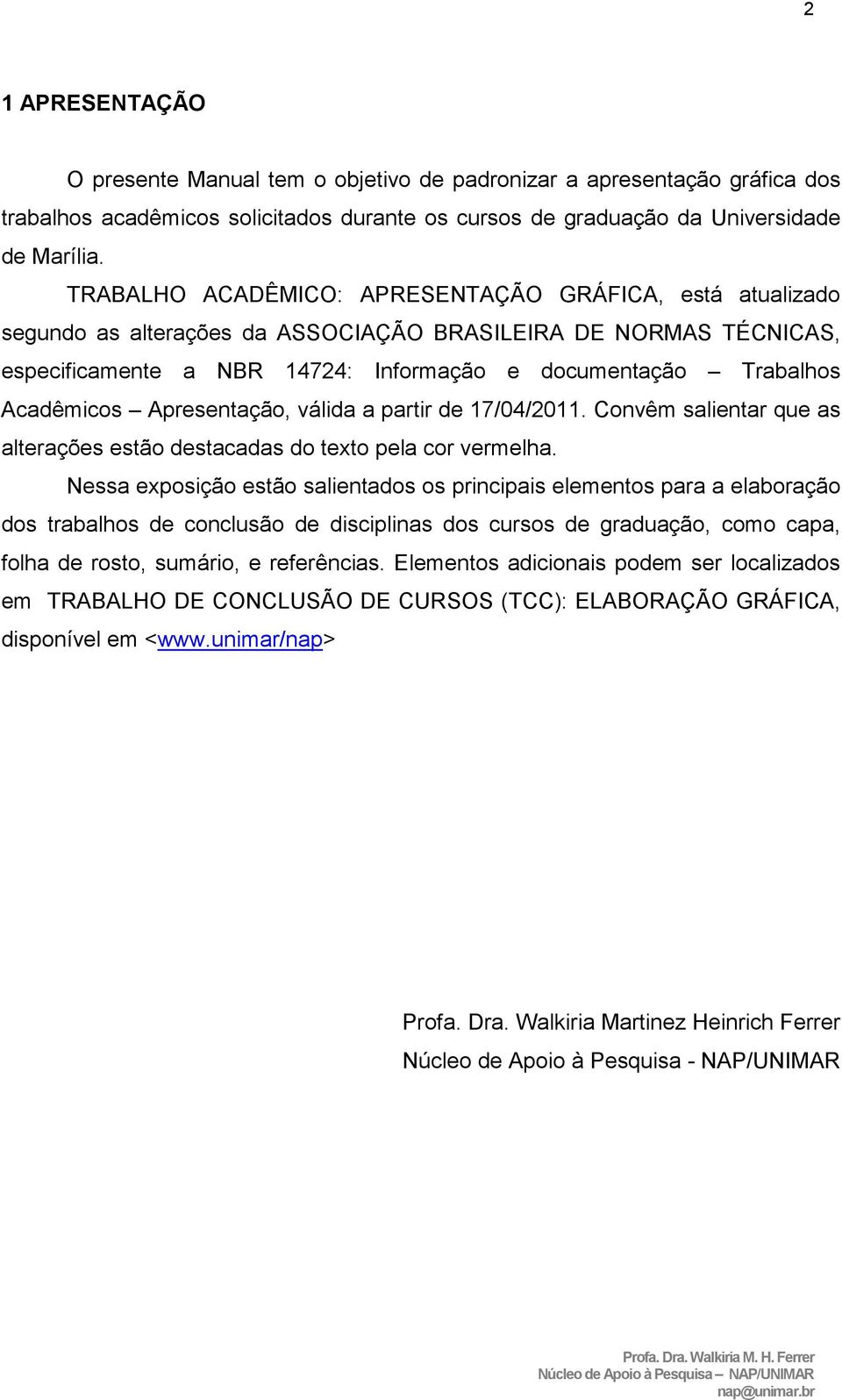 Acadêmicos Apresentação, válida a partir de 17/04/2011. Convêm salientar que as alterações estão destacadas do texto pela cor vermelha.