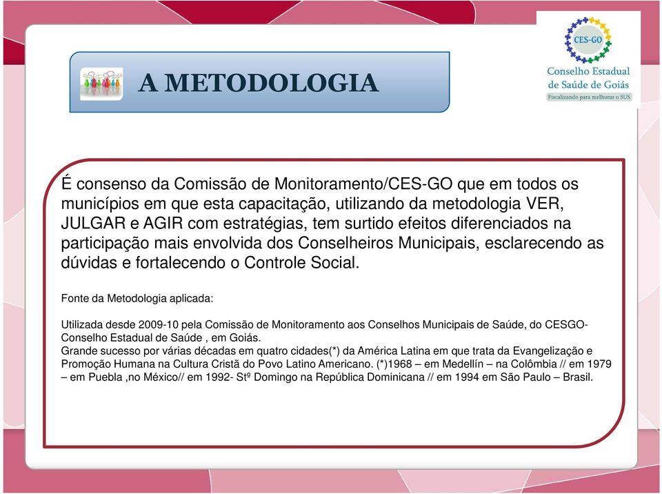 Fonte da Metodologia aplicada: Utilizada desde 2009-10 pela Comissão de Monitoramento aos Conselhos Municipais de Saúde, do CESGO- Conselho Estadual de Saúde, em Goiás.
