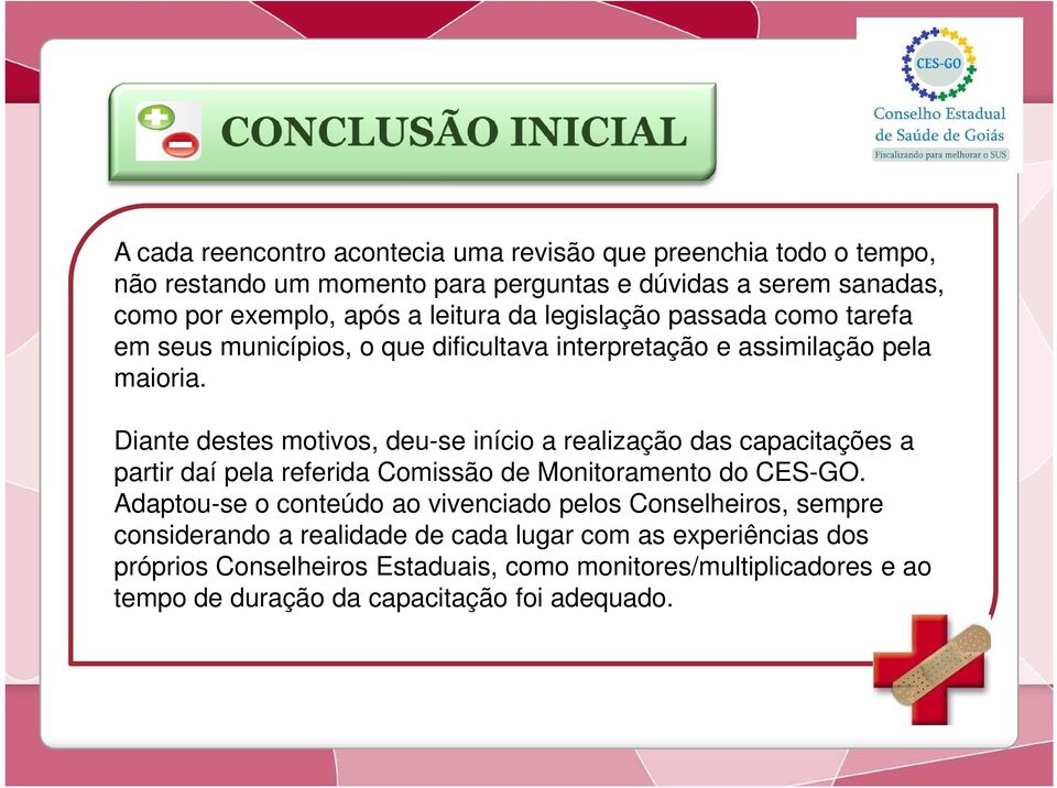 Diante destes motivos, deu-se início a realização das capacitações a partir daí pela referida Comissão de Monitoramento do CES-GO.