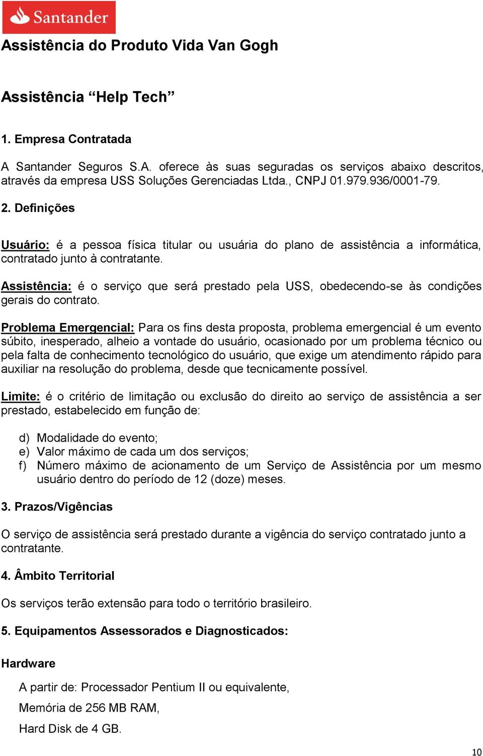 Assistência: é o serviço que será prestado pela USS, obedecendo-se às condições gerais do contrato.