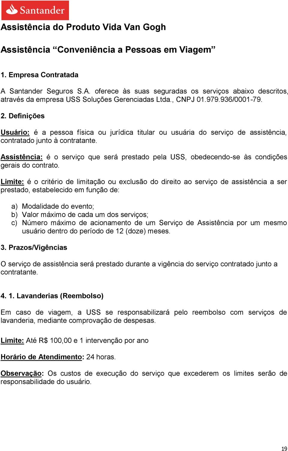 Assistência: é o serviço que será prestado pela USS, obedecendo-se às condições gerais do contrato.