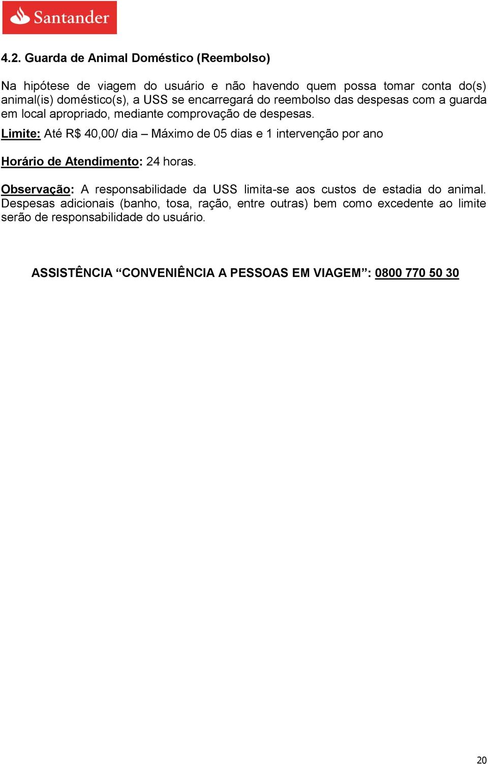 Limite: Até R$ 40,00/ dia Máximo de 05 dias e 1 intervenção por ano Horário de Atendimento: 24 horas.