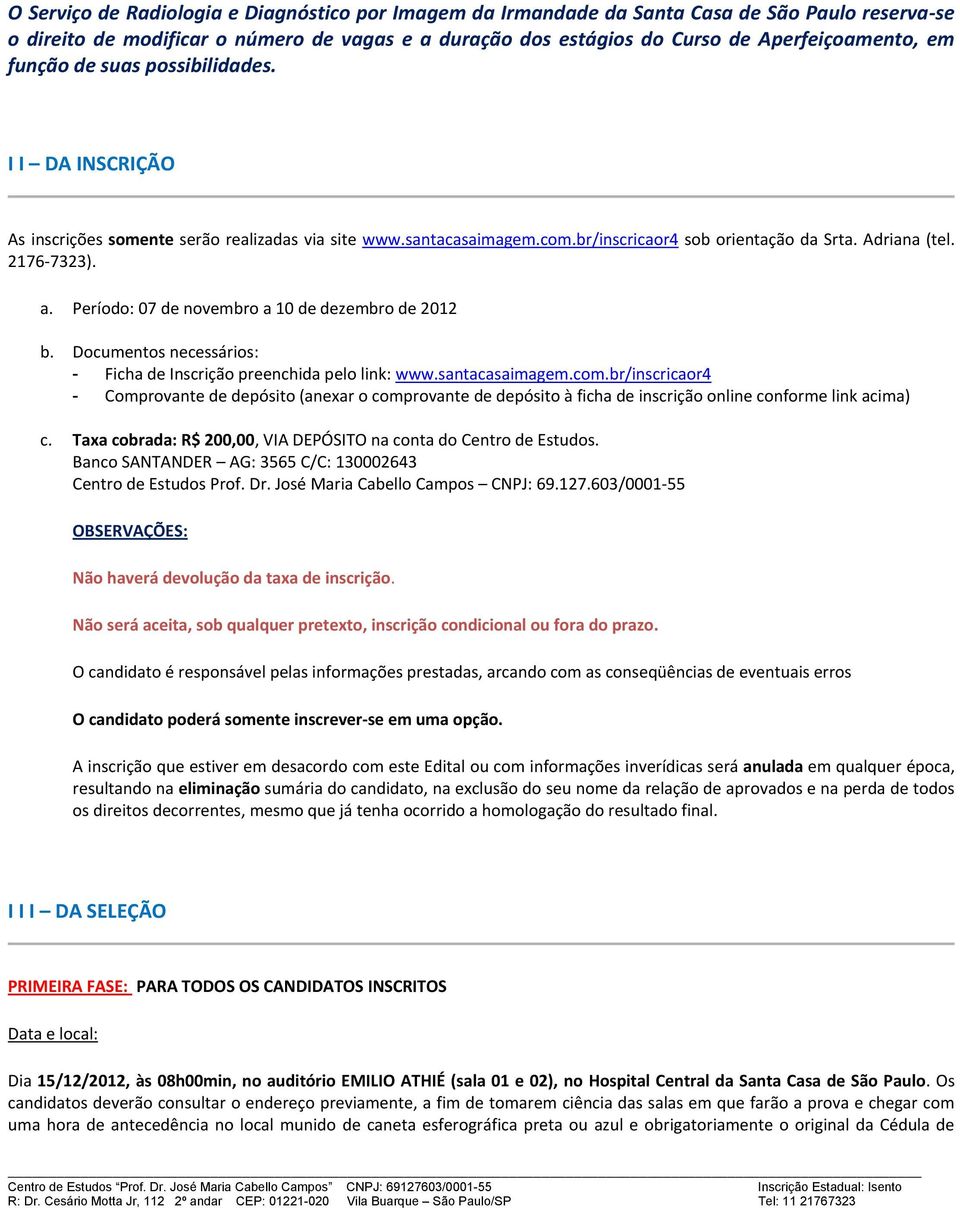 Período: 07 de novembro a 10 de dezembro de 2012 b. Documentos necessários: - Ficha de Inscrição preenchida pelo link: www.santacasaimagem.com.