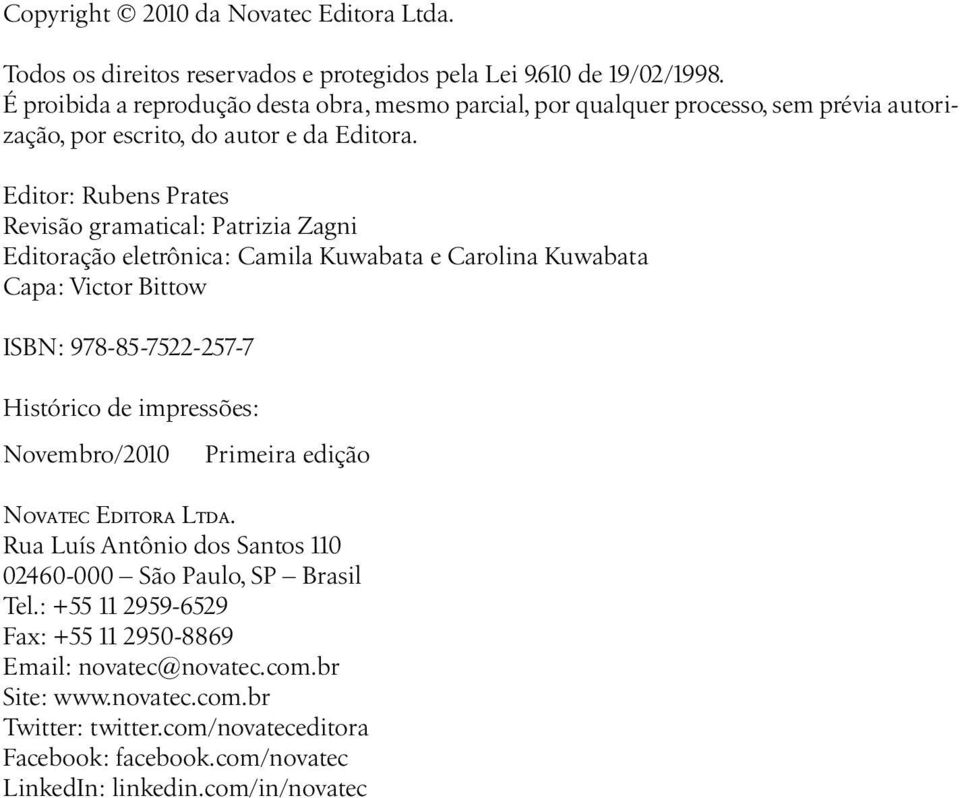 Editor: Rubens Prates Revisão gramatical: Patrizia Zagni Editoração eletrônica: Camila Kuwabata e Carolina Kuwabata Capa: Victor Bittow ISBN: 978-85-7522-257-7 Histórico de impressões:
