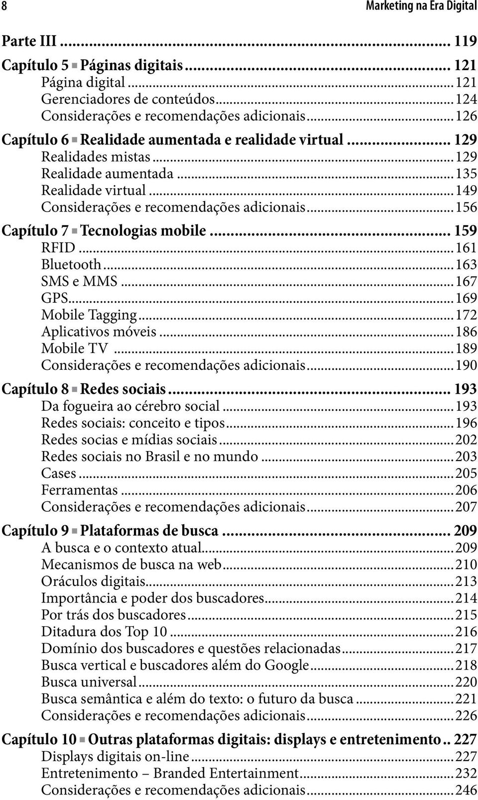 ..156 Capítulo 7 Tecnologias mobile... 159 RFID...161 Bluetooth...163 SMS e MMS...167 GPS...169 Mobile Tagging...172 Aplicativos móveis...186 Mobile TV...189 Considerações e recomendações adicionais.