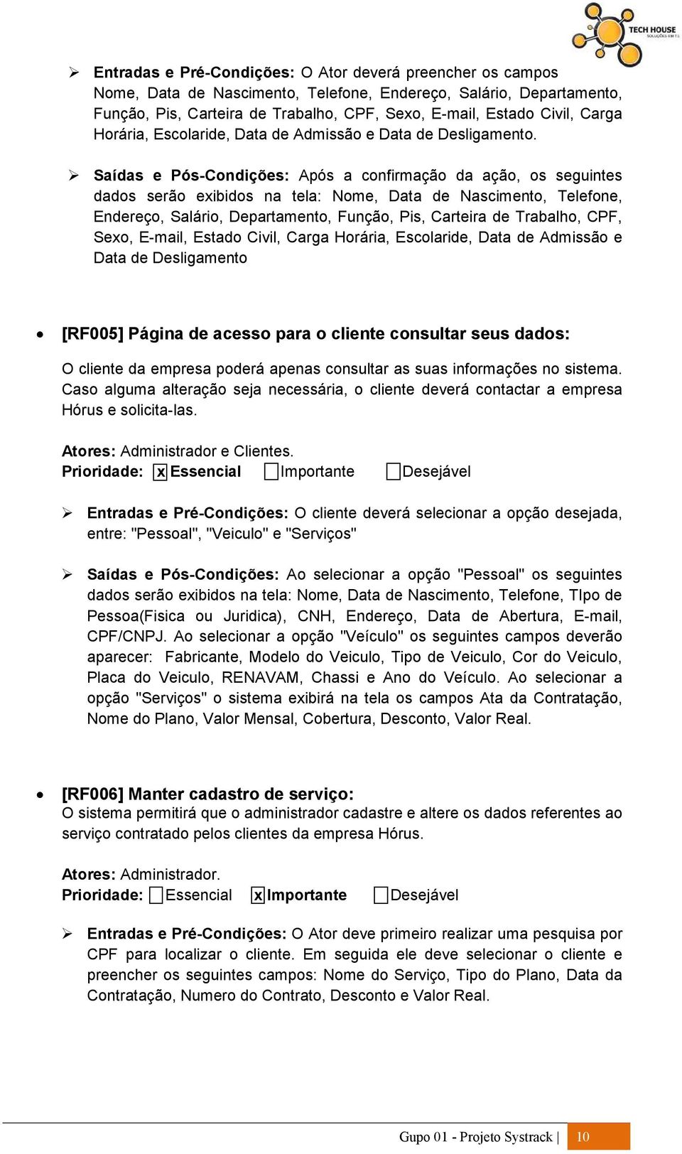 Saídas e Pós-Condições: Após a confirmação da ação, os seguintes dados serão exibidos na tela: Nome, Data de Nascimento, Telefone, Endereço, Salário, Departamento, Função, Pis, Carteira de Trabalho,