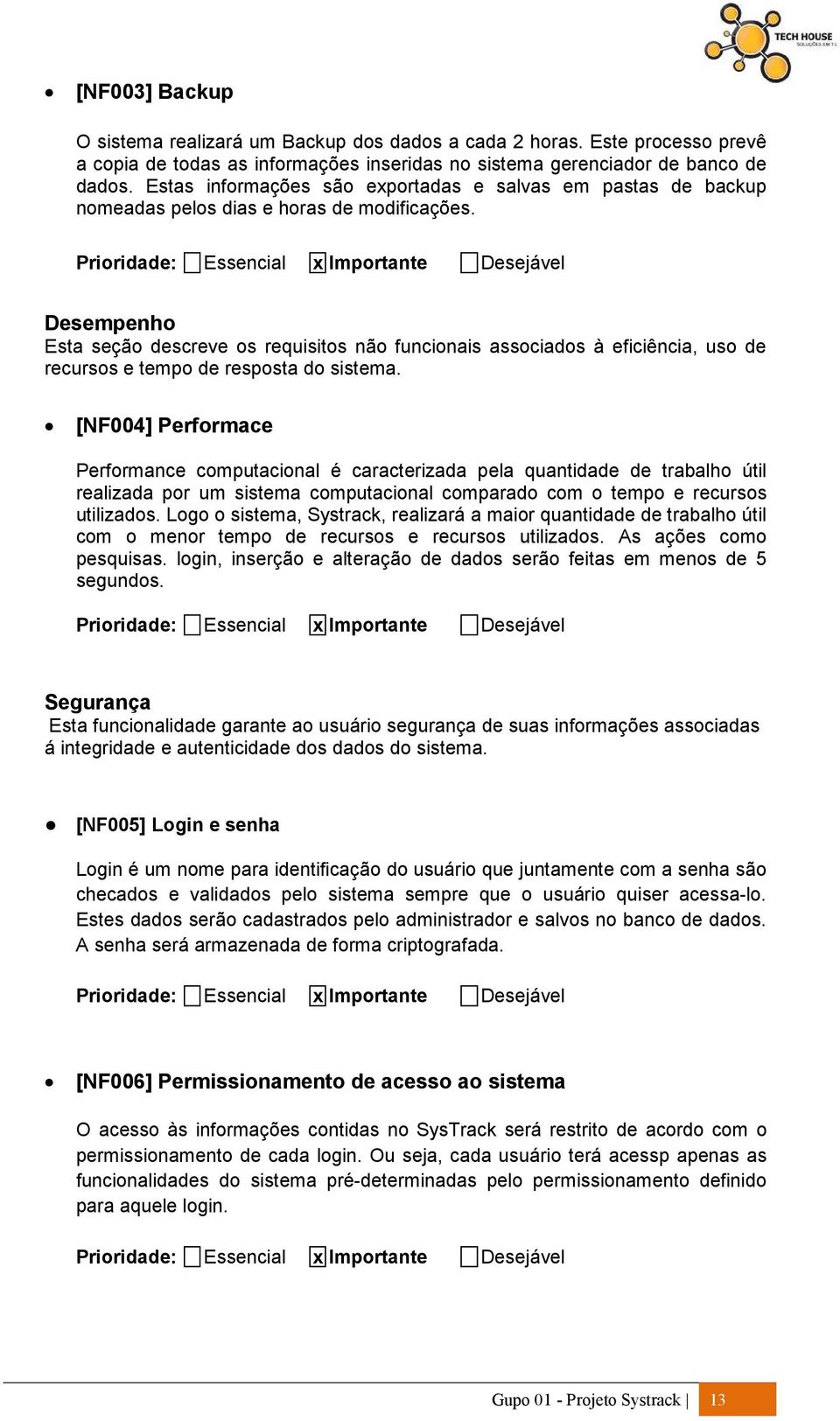 Desempenho Esta seção descreve os requisitos não funcionais associados à eficiência, uso de recursos e tempo de resposta do sistema.