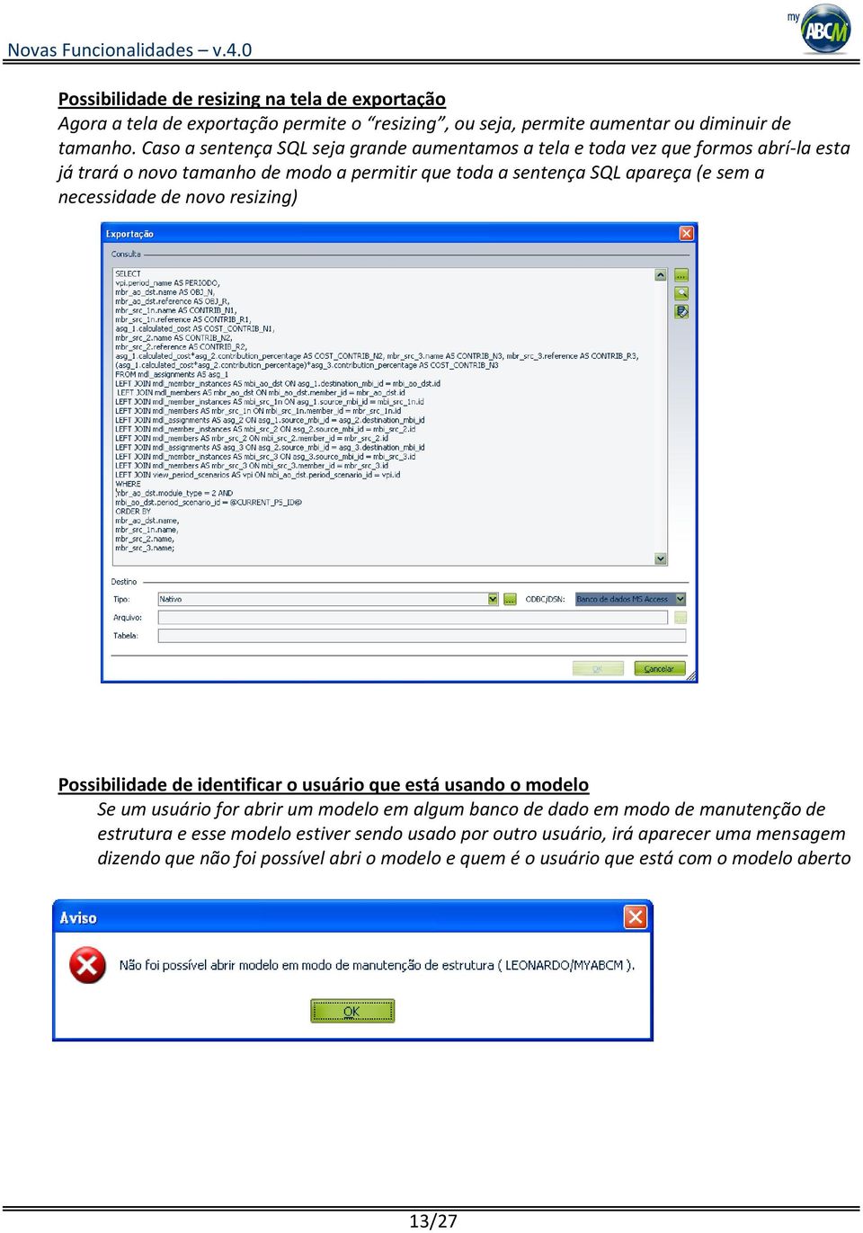 necessidade de novo resizing) Possibilidade de identificar o usuário que está usando o modelo Se um usuário for abrir um modelo em algum banco de dado em modo de