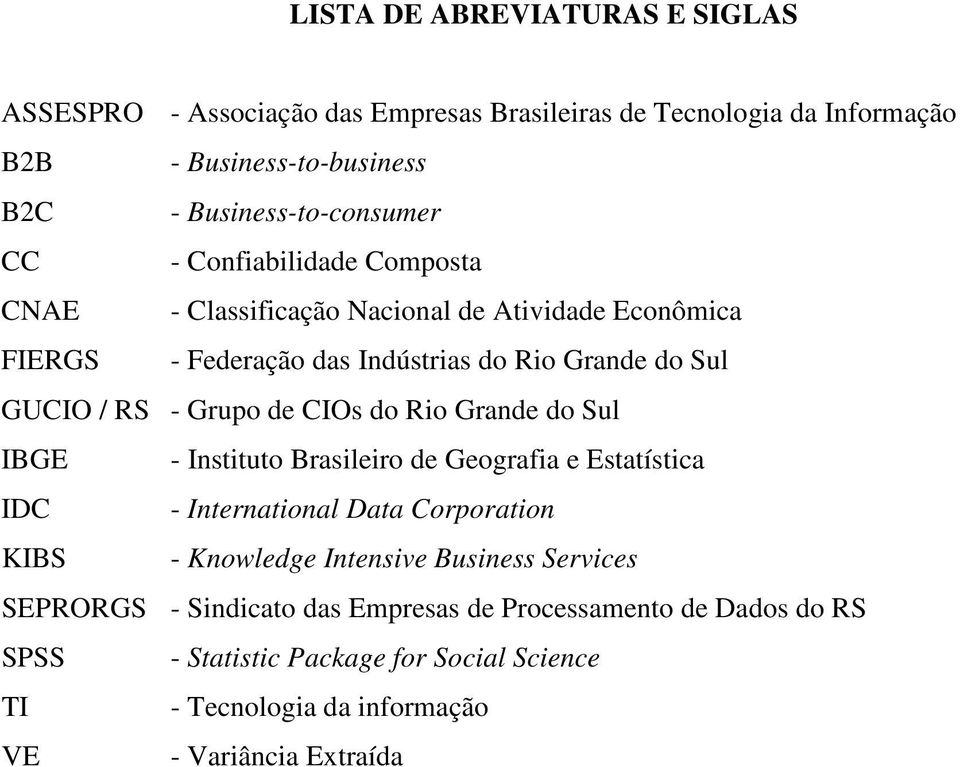 CIOs do Rio Grande do Sul IBGE - Instituto Brasileiro de Geografia e Estatística IDC - International Data Corporation KIBS - Knowledge Intensive Business