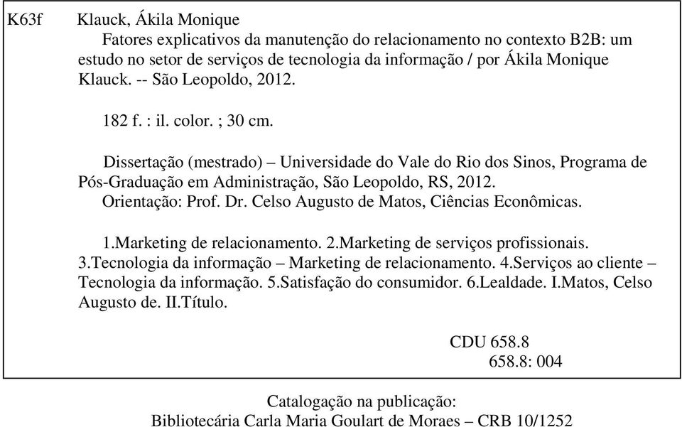 Orientação: Prof. Dr. Celso Augusto de Matos, Ciências Econômicas. 1.Marketing de relacionamento. 2.Marketing de serviços profissionais. 3.Tecnologia da informação Marketing de relacionamento. 4.