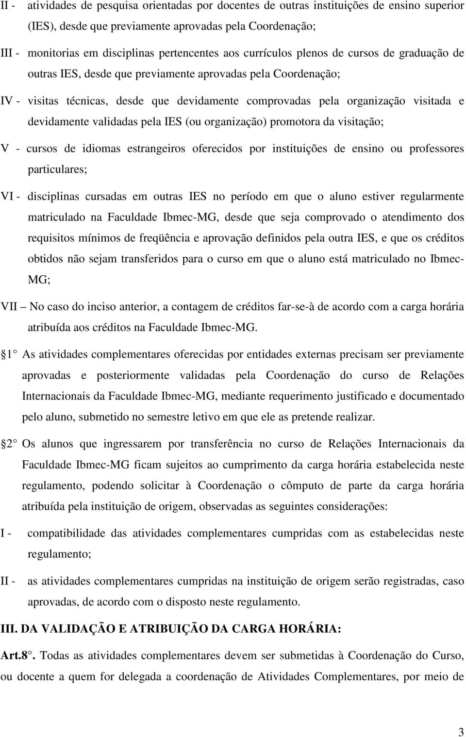 devidamente validadas pela IES (ou organização) promotora da visitação; V - cursos de idiomas estrangeiros oferecidos por instituições de ensino ou professores particulares; VI - disciplinas cursadas