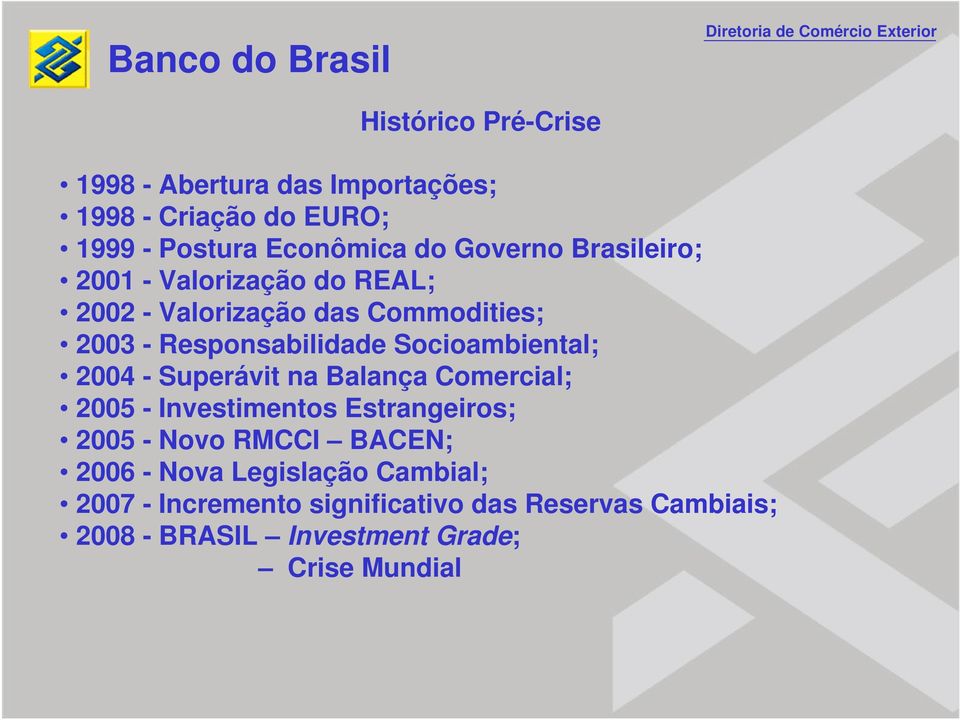 Socioambiental; 2004 - Superávit na Balança Comercial; 2005 - Investimentos Estrangeiros; 2005 - Novo RMCCI BACEN;