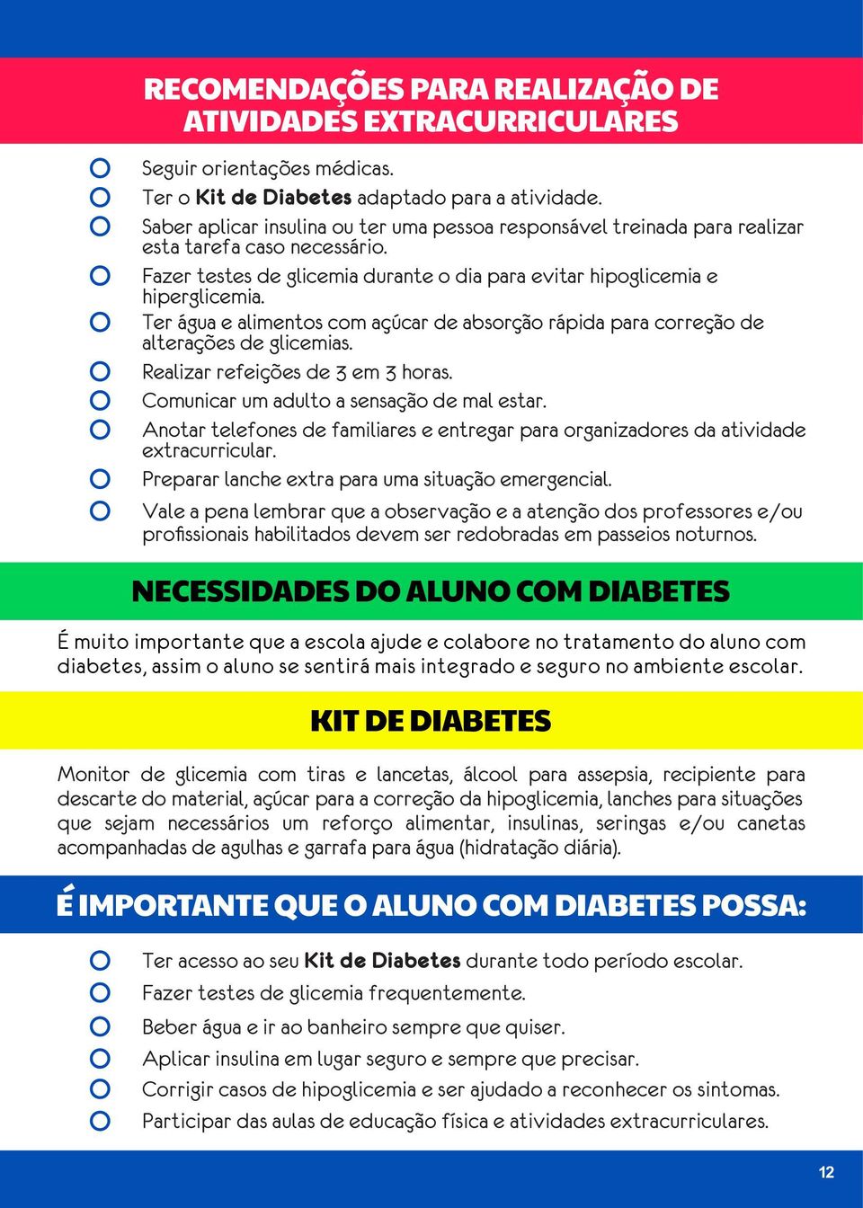 Ter água e alimentos com açúcar de absorção rápida para correção de alterações de glicemias. Realizar refeições de 3 em 3 horas. Comunicar um adulto a sensação de mal estar.