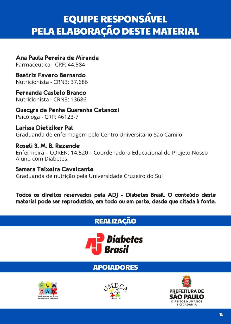 Universitário São Camilo Roseli S. M. B. Rezende Enfermeira COREN: 14.520 Coordenadora Educacional do Projeto Nosso Aluno com Diabetes.