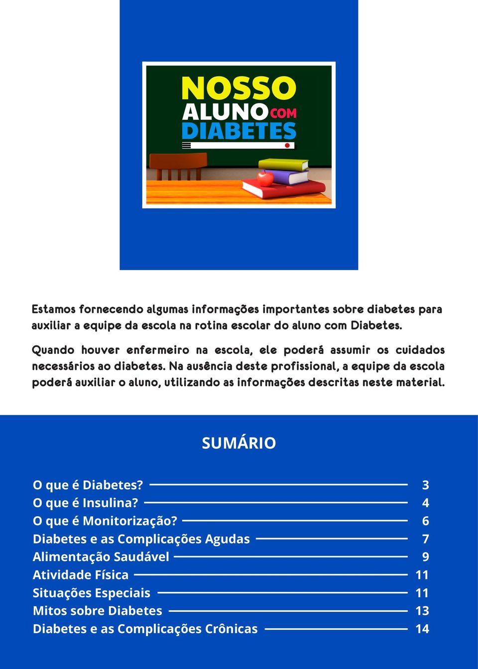 Na ausência deste profissional, a equipe da escola poderá auxiliar o aluno, utilizando as informações descritas neste material. SUMÁRIO O que é Diabetes?