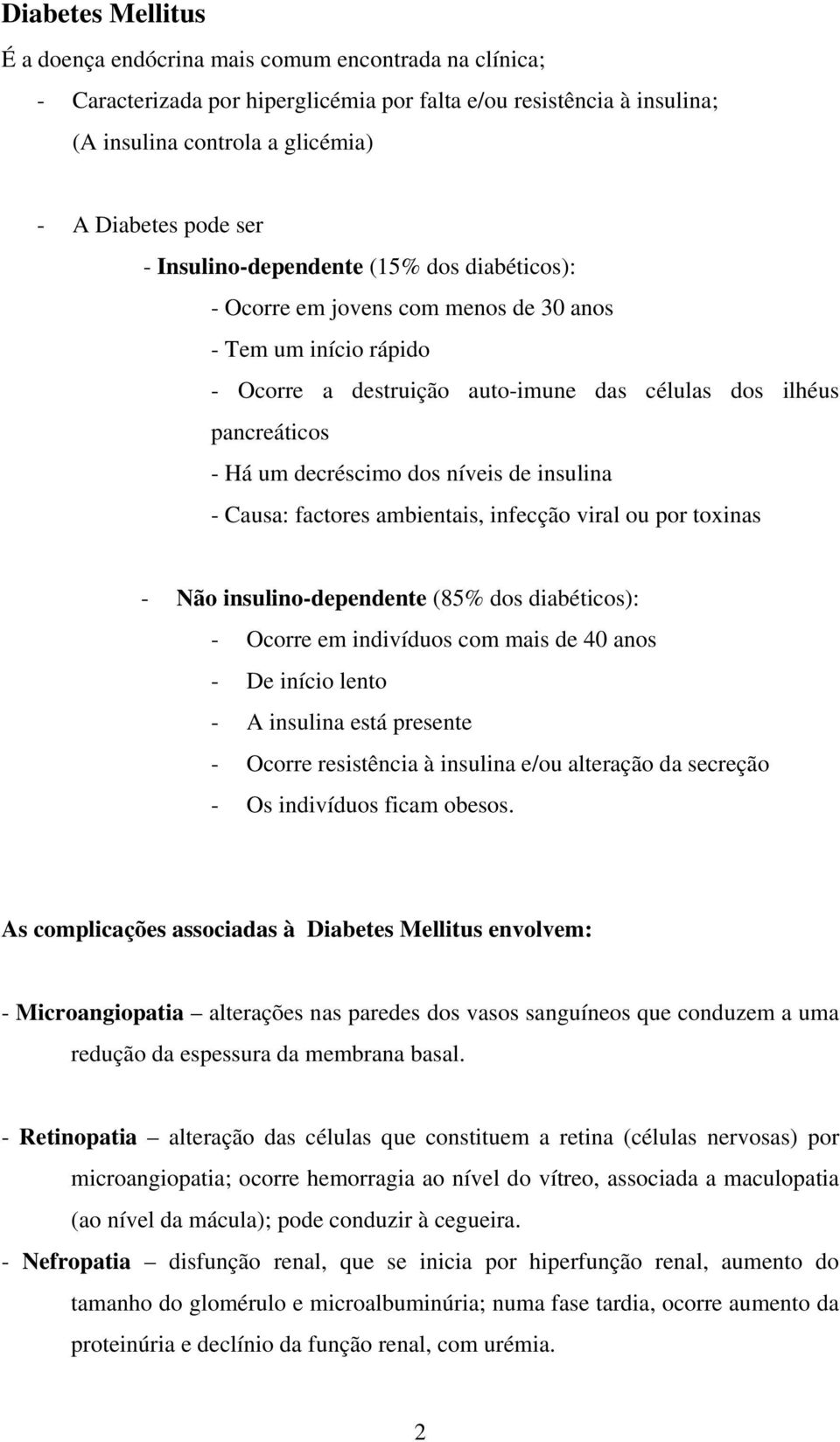 dos níveis de insulina - Causa: factores ambientais, infecção viral ou por toxinas - Não insulino-dependente (85% dos diabéticos): - Ocorre em indivíduos com mais de 40 anos - De início lento - A