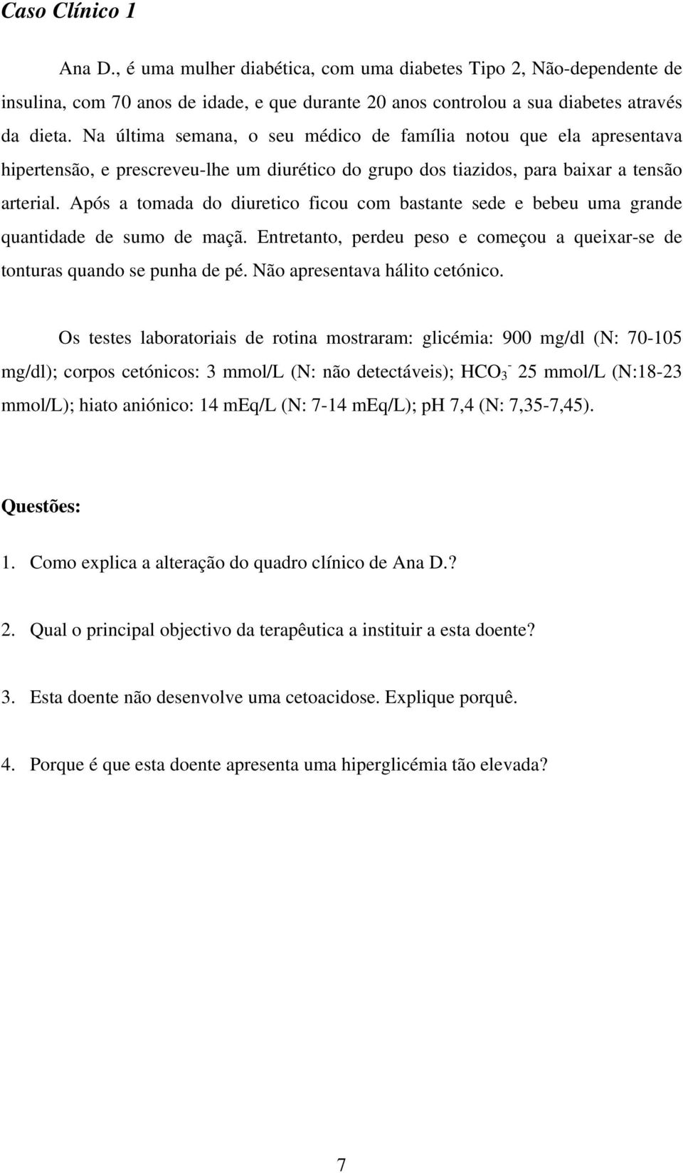 Após a tomada do diuretico ficou com bastante sede e bebeu uma grande quantidade de sumo de maçã. Entretanto, perdeu peso e começou a queixar-se de tonturas quando se punha de pé.