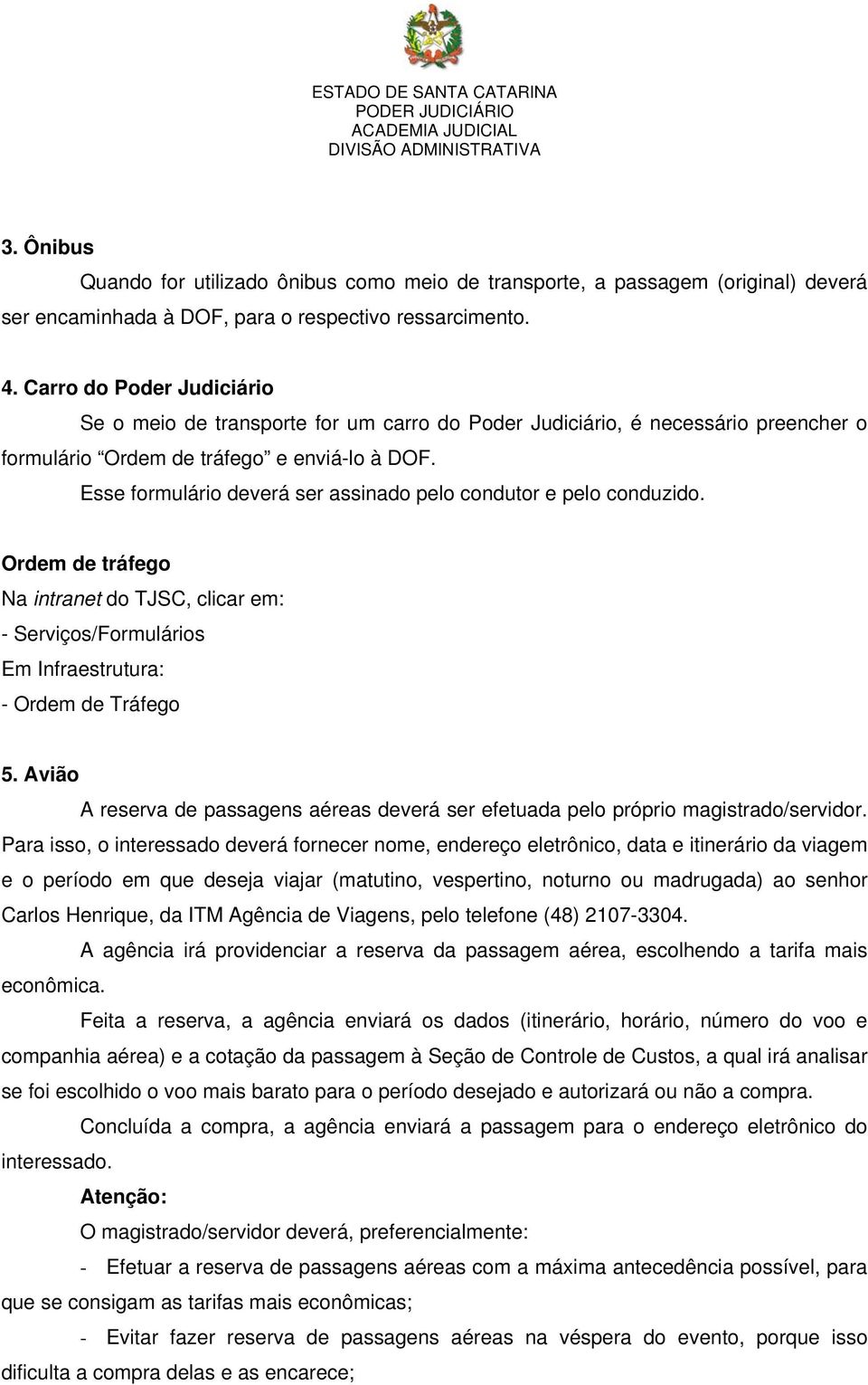 Esse formulário deverá ser assinado pelo condutor e pelo conduzido. Ordem de tráfego - Serviços/Formulários Em Infraestrutura: - Ordem de Tráfego 5.