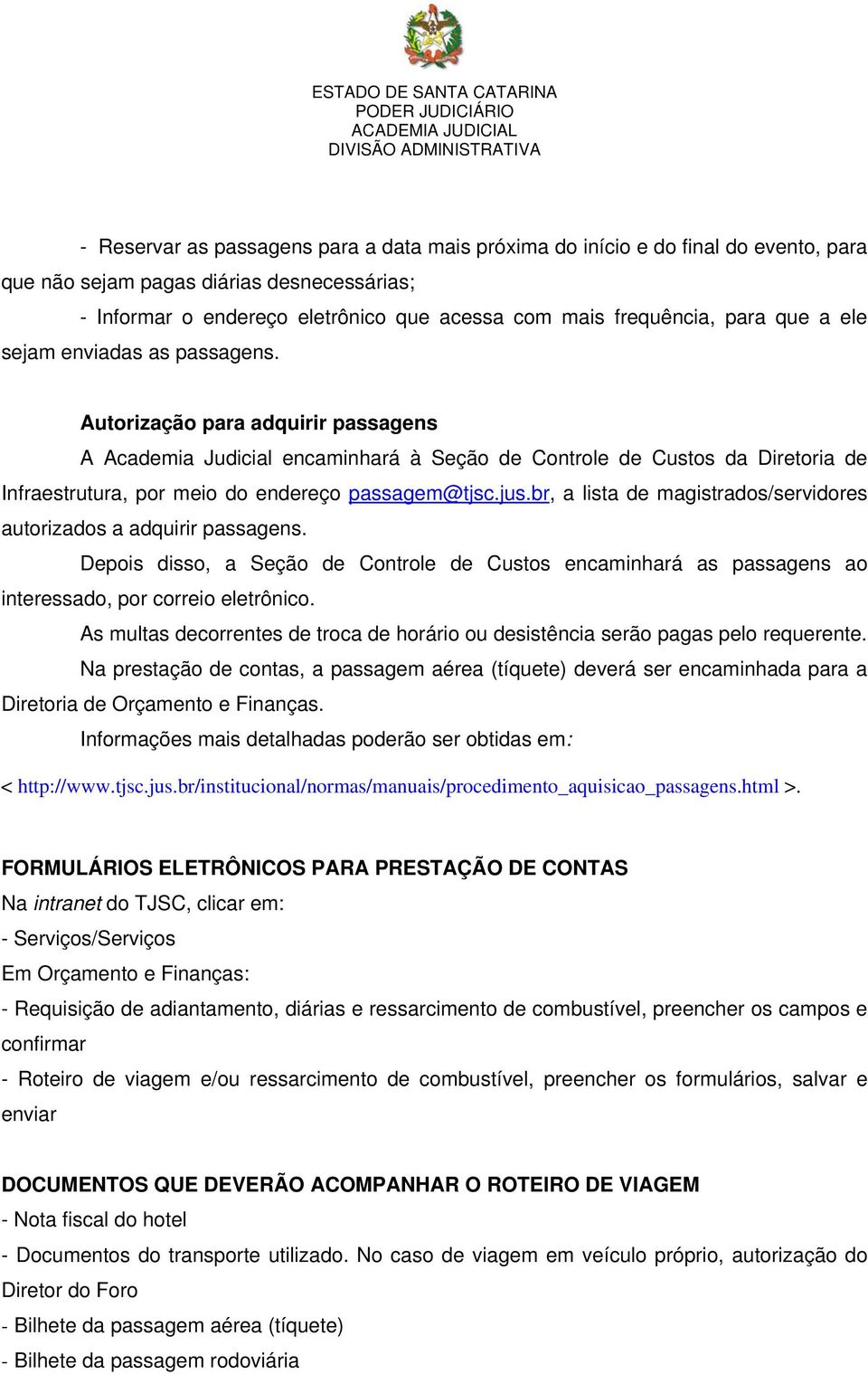 Autorização para adquirir passagens A Academia Judicial encaminhará à Seção de Controle de Custos da Diretoria de Infraestrutura, por meio do endereço passagem@tjsc.jus.