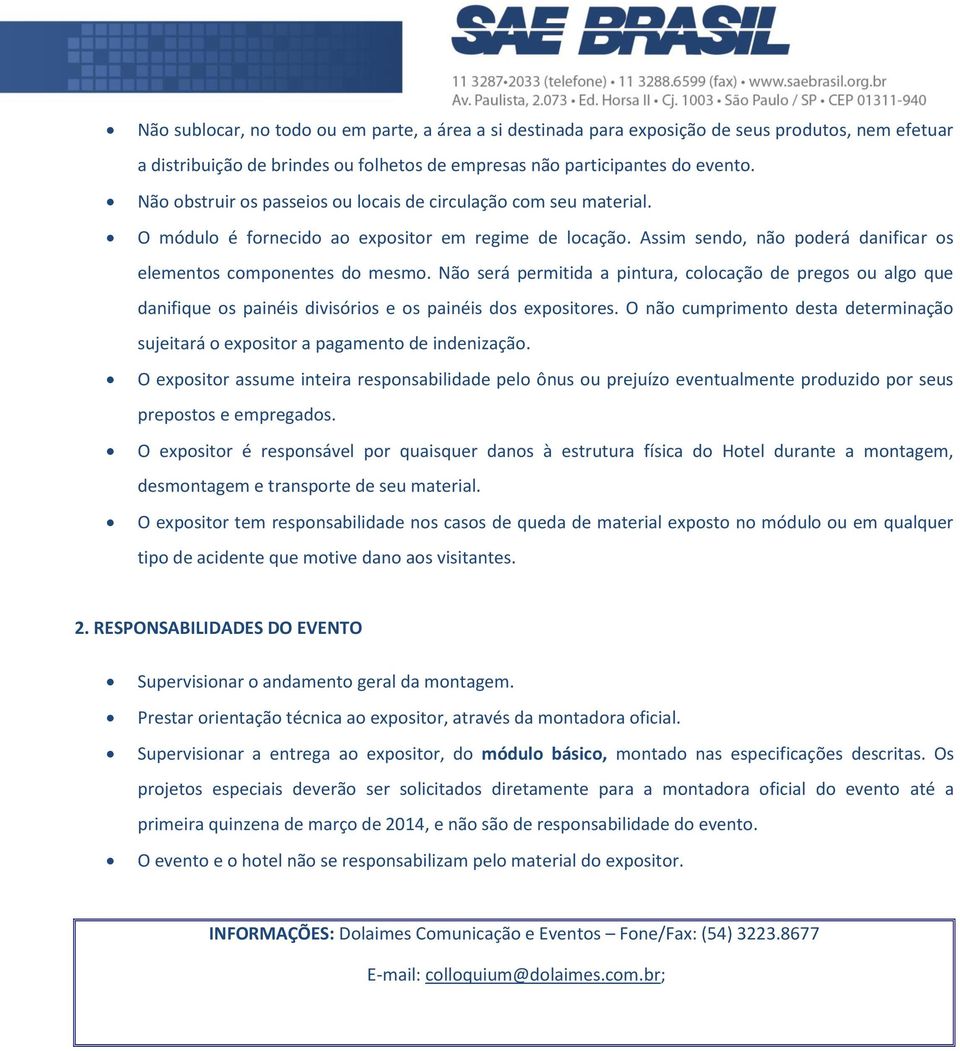 Não será permitida a pintura, colocação de pregos ou algo que danifique os painéis divisórios e os painéis dos expositores.