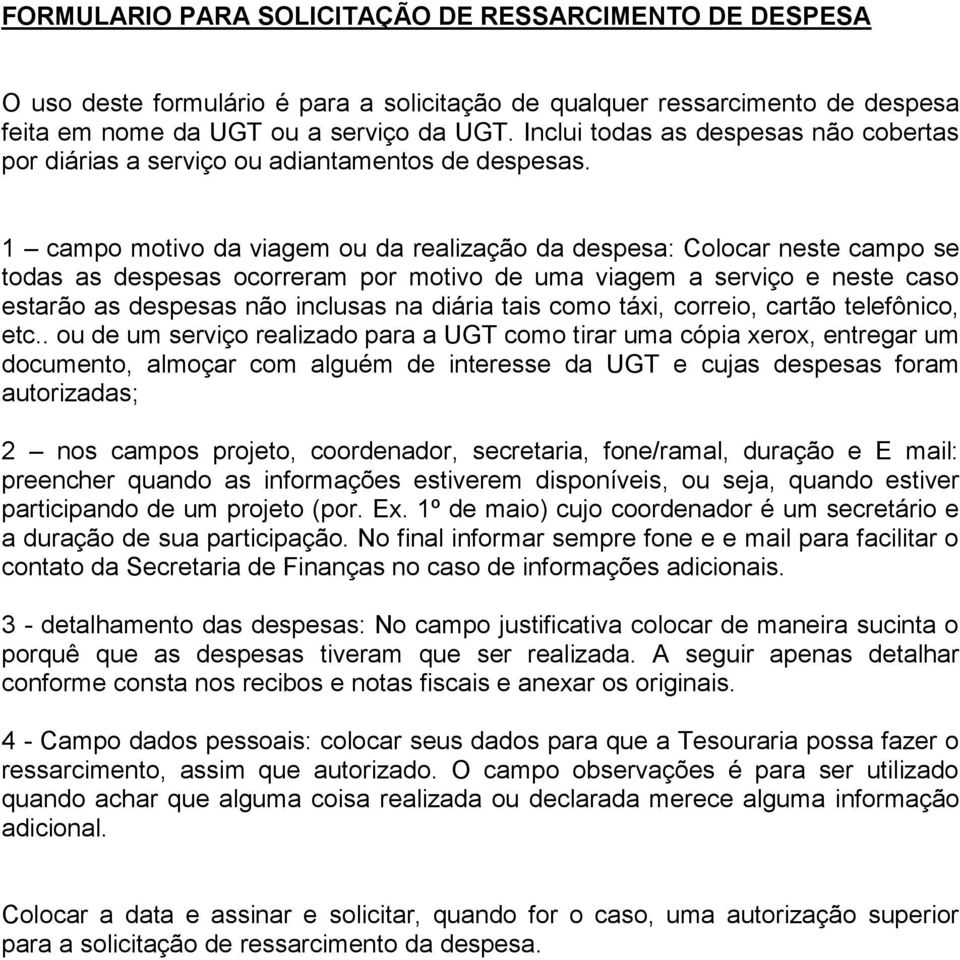 1 campo motivo da viagem ou da realização da despesa: Colocar neste campo se todas as despesas ocorreram por motivo de uma viagem a serviço e neste caso estarão as despesas não inclusas na diária