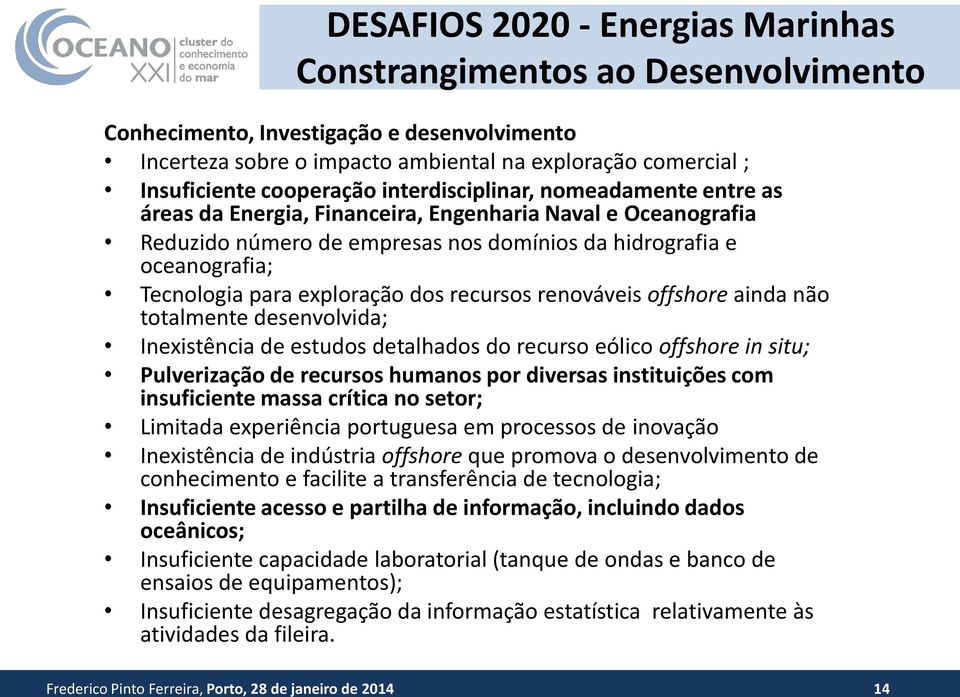 para exploração dos recursos renováveis offshore ainda não totalmente desenvolvida; Inexistência de estudos detalhados do recurso eólico offshore in situ; Pulverização de recursos humanos por