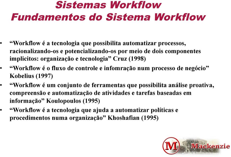 processo de negócio Kobelius (1997) Workflow é um conjunto de ferramentas que possibilita análise proativa, compreensão e automatização de