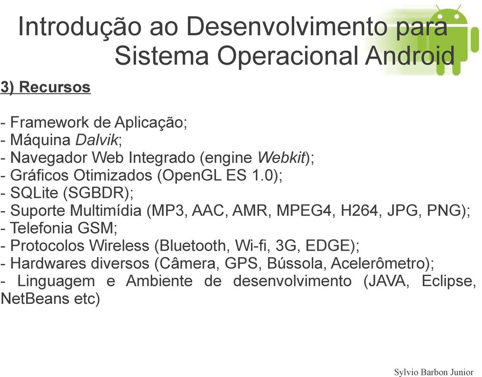 0); - SQLite (SGBDR); - Suporte Multimídia (MP3, AAC, AMR, MPEG4, H264, JPG, PNG); - Telefonia GSM; -