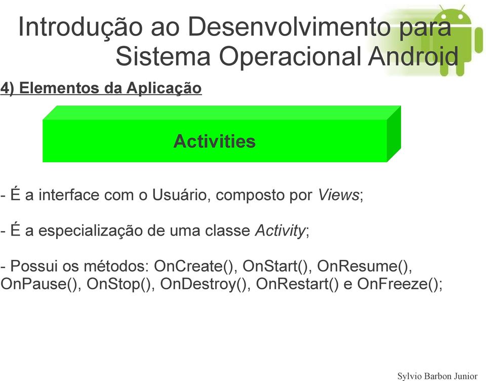 classe Activity; - Possui os métodos: OnCreate(), OnStart(),