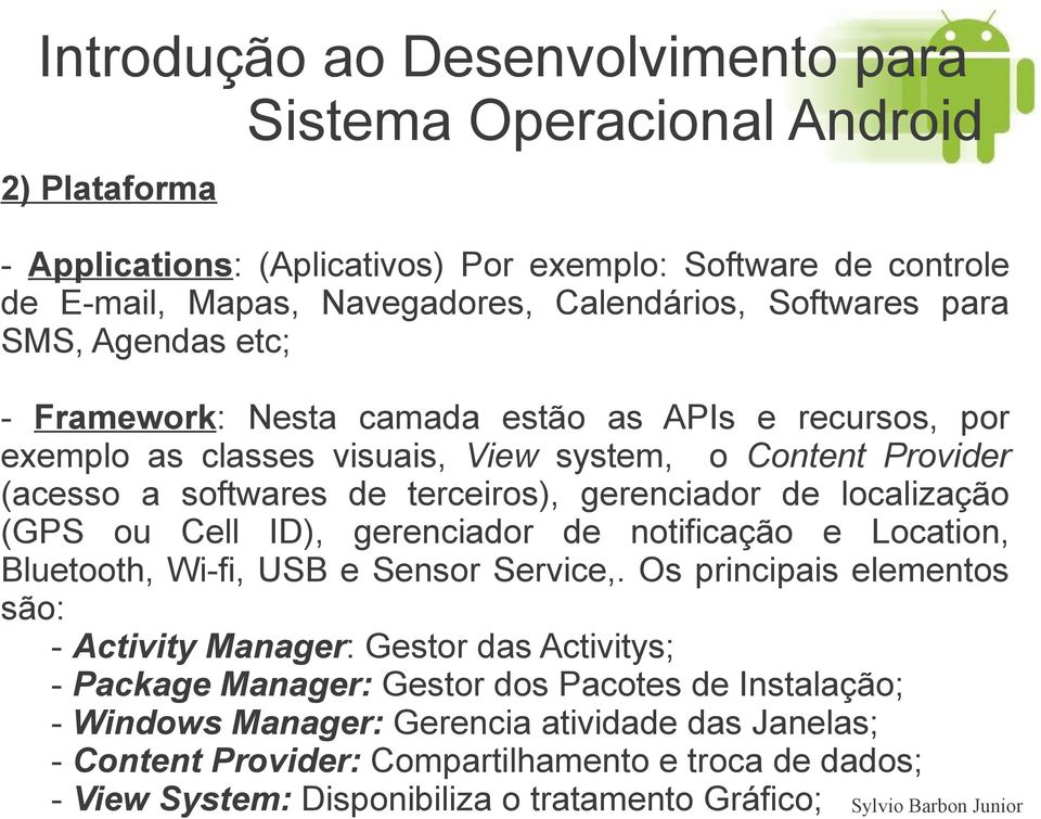 gerenciador de notificação e Location, Bluetooth, Wi-fi, USB e Sensor Service,.