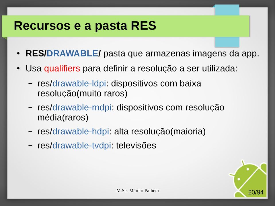 dispositivos com baixa resolução(muito raros) res/drawable-mdpi: dispositivos com