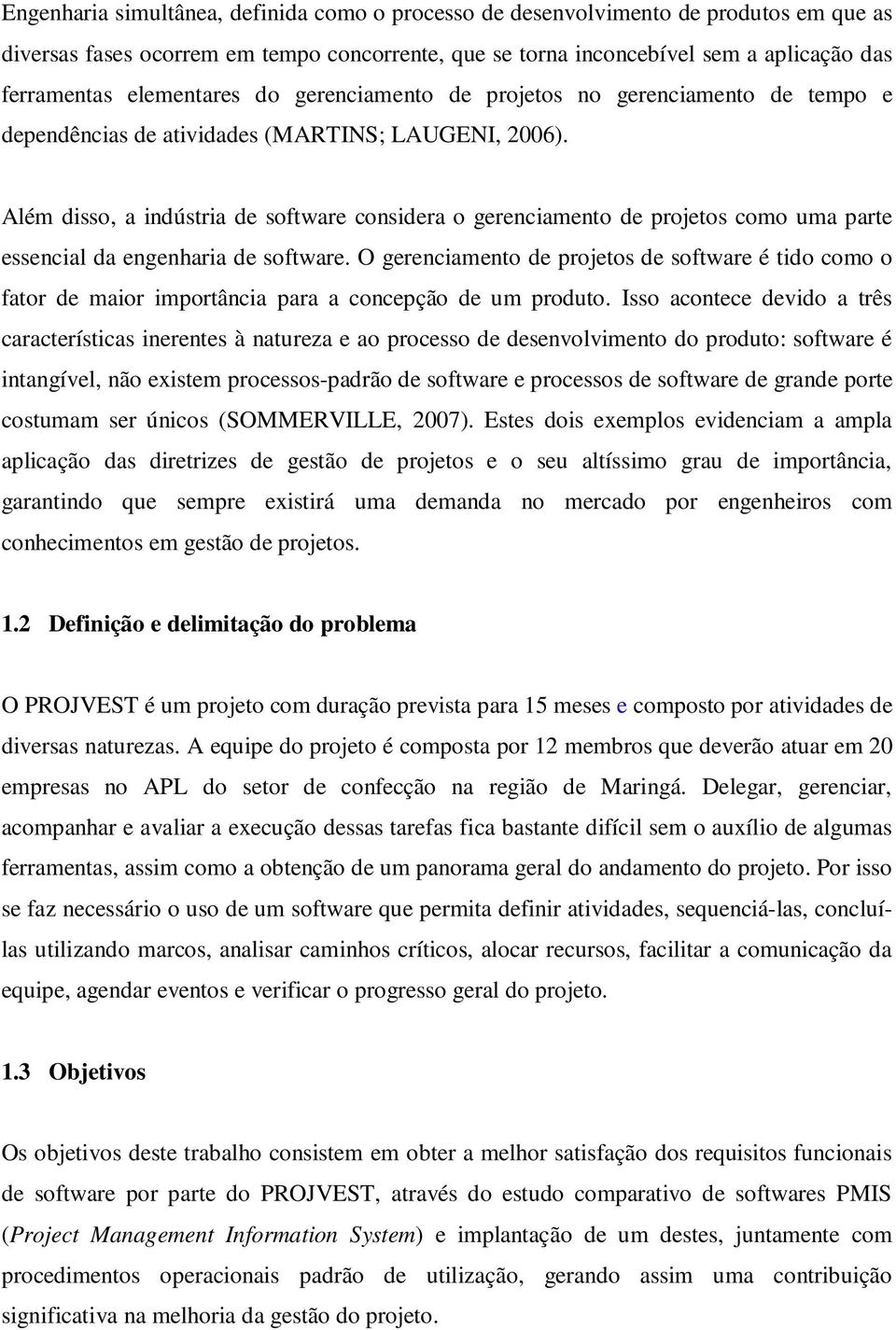 Além disso, a indústria de software considera o gerenciamento de projetos como uma parte essencial da engenharia de software.