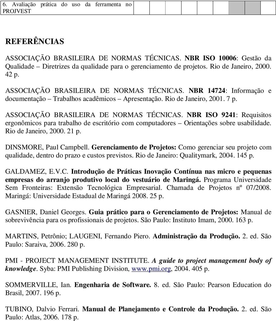 ASSOCIAÇÃO BRASILEIRA DE NORMAS TÉCNICAS. NBR ISO 9241: Requisitos ergonômicos para trabalho de escritório com computadores Orientações sobre usabilidade. Rio de Janeiro, 2000. 21 p.