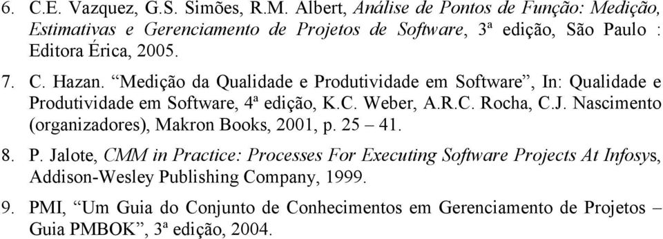 Hazan. Medição da Qualidade e Produtividade em Software, In: Qualidade e Produtividade em Software, 4ª edição, K.C. Weber, A.R.C. Rocha, C.J.