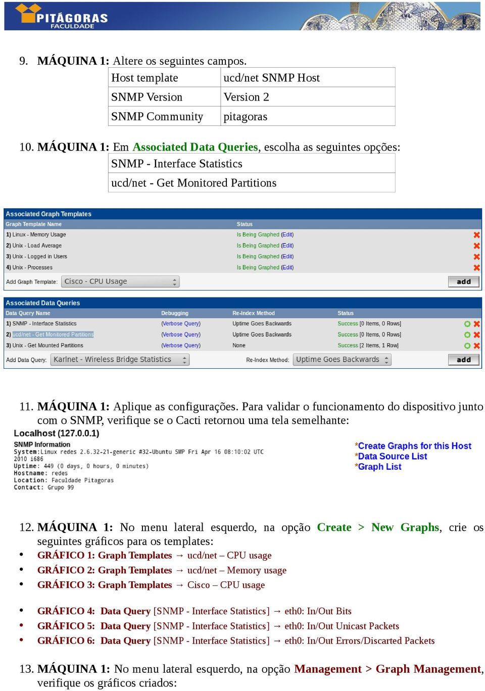 Para validar o funcionamento do dispositivo junto com o SNMP, verifique se o Cacti retornou uma tela semelhante: 12.