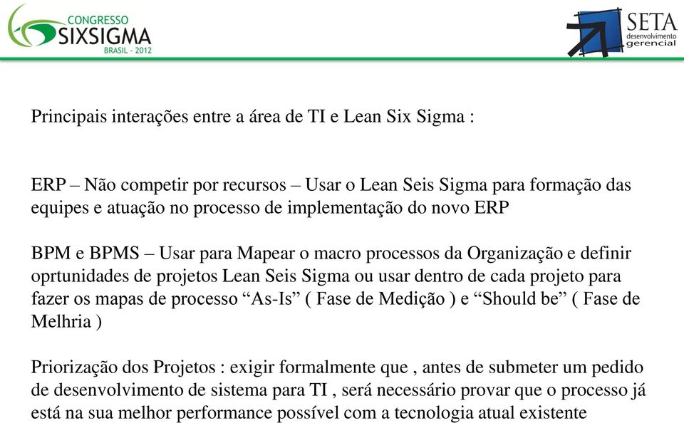 projeto para fazer os mapas de processo As-Is ( Fase de Medição ) e Should be ( Fase de Melhria ) Priorização dos Projetos : exigir formalmente que, antes de