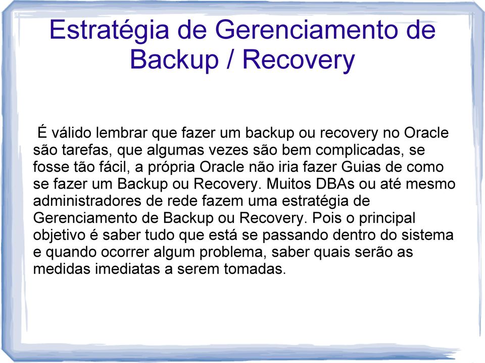 Muitos DBAs ou até mesmo administradores de rede fazem uma estratégia de Gerenciamento de Backup ou Recovery.