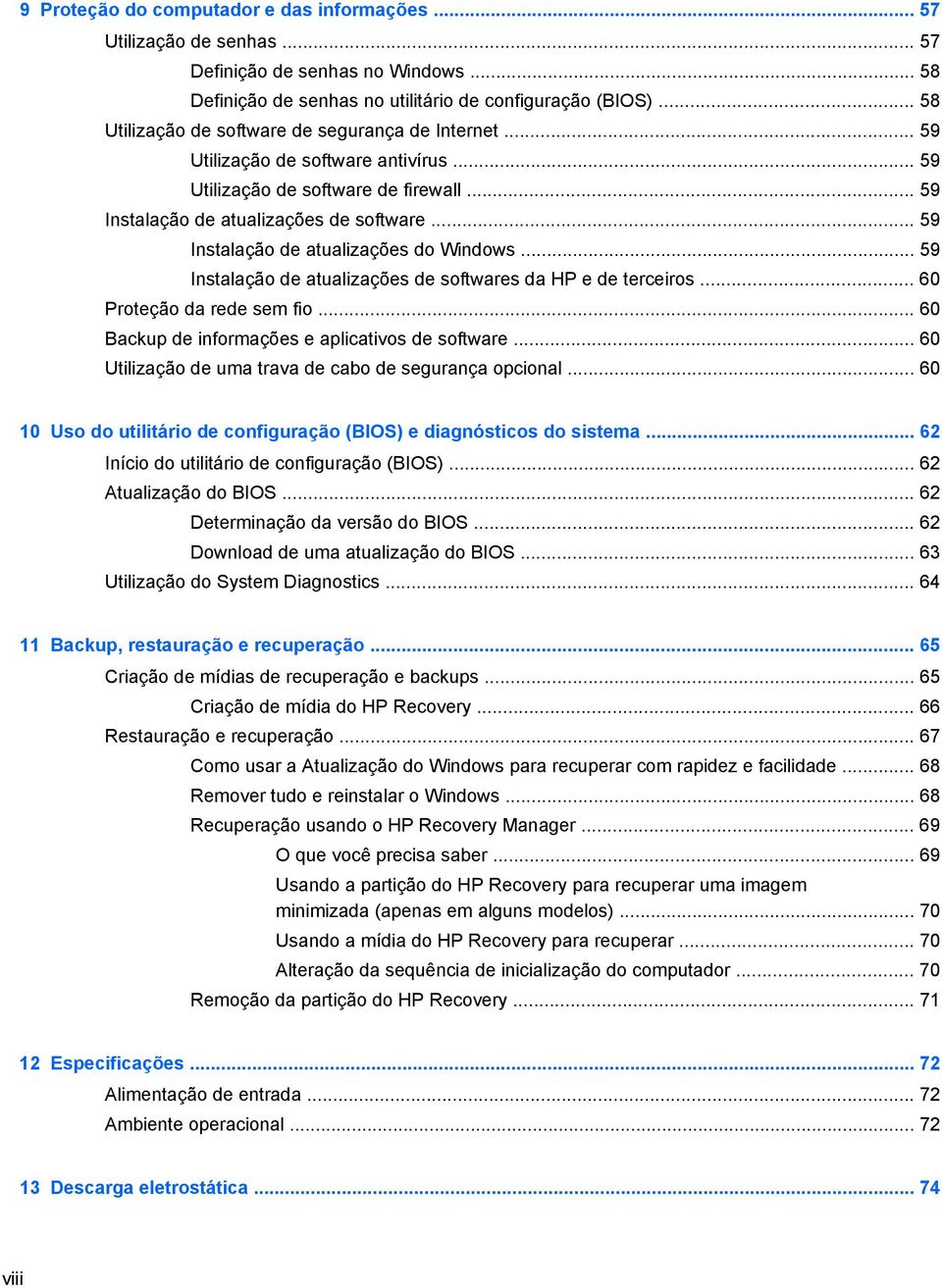 .. 59 Instalação de atualizações do Windows... 59 Instalação de atualizações de softwares da HP e de terceiros... 60 Proteção da rede sem fio... 60 Backup de informações e aplicativos de software.