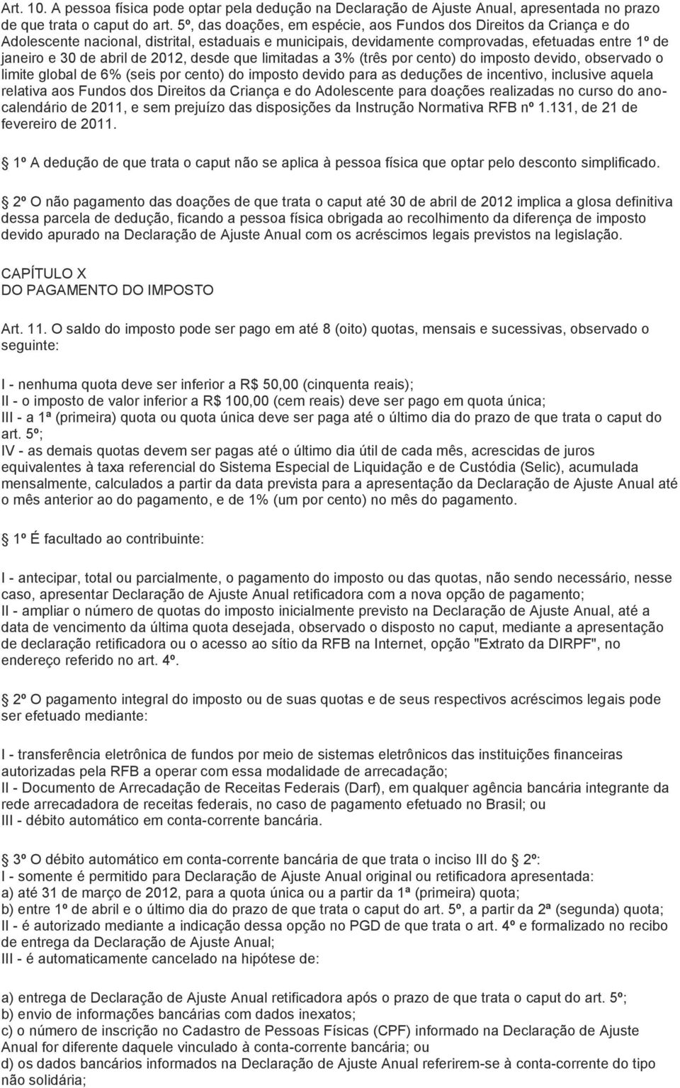 2012, desde que limitadas a 3% (três por cento) do imposto devido, observado o limite global de 6% (seis por cento) do imposto devido para as deduções de incentivo, inclusive aquela relativa aos