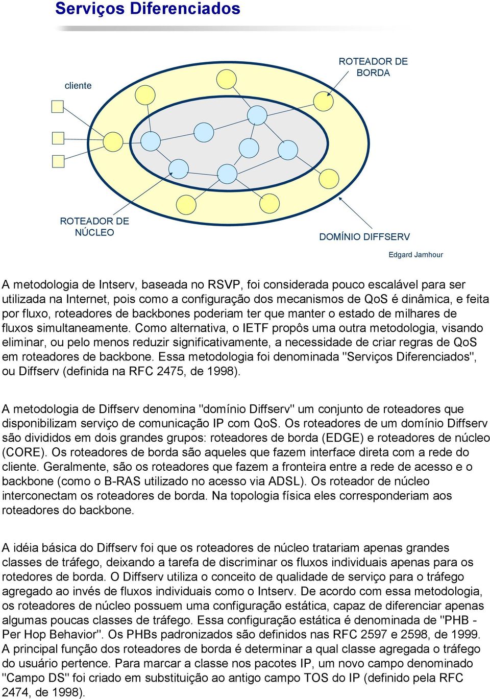 Como alternativa, o IETF propôs uma outra metodologia, visando eliminar, ou pelo menos reduzir significativamente, a necessidade de criar regras de QoS em roteadores de backbone.