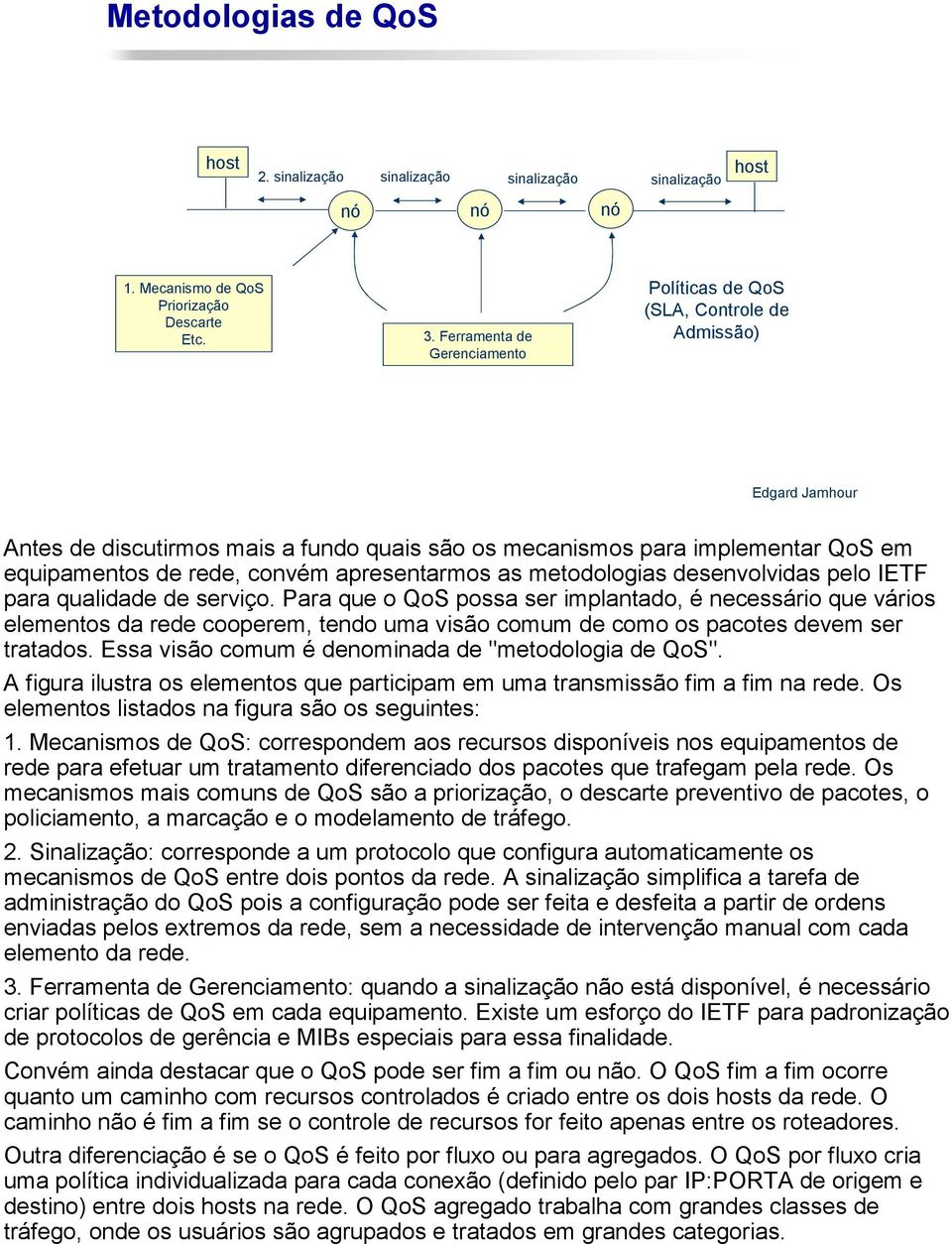 as metodologias desenvolvidas pelo IETF para qualidade de serviço.