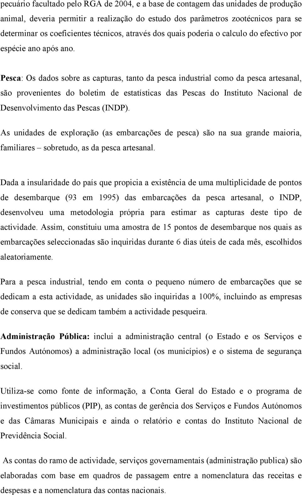 Pesca: Os dados sobre as capturas, tanto da pesca industrial como da pesca artesanal, são provenientes do boletim de estatísticas das Pescas do Instituto Nacional de Desenvolvimento das Pescas (INDP).