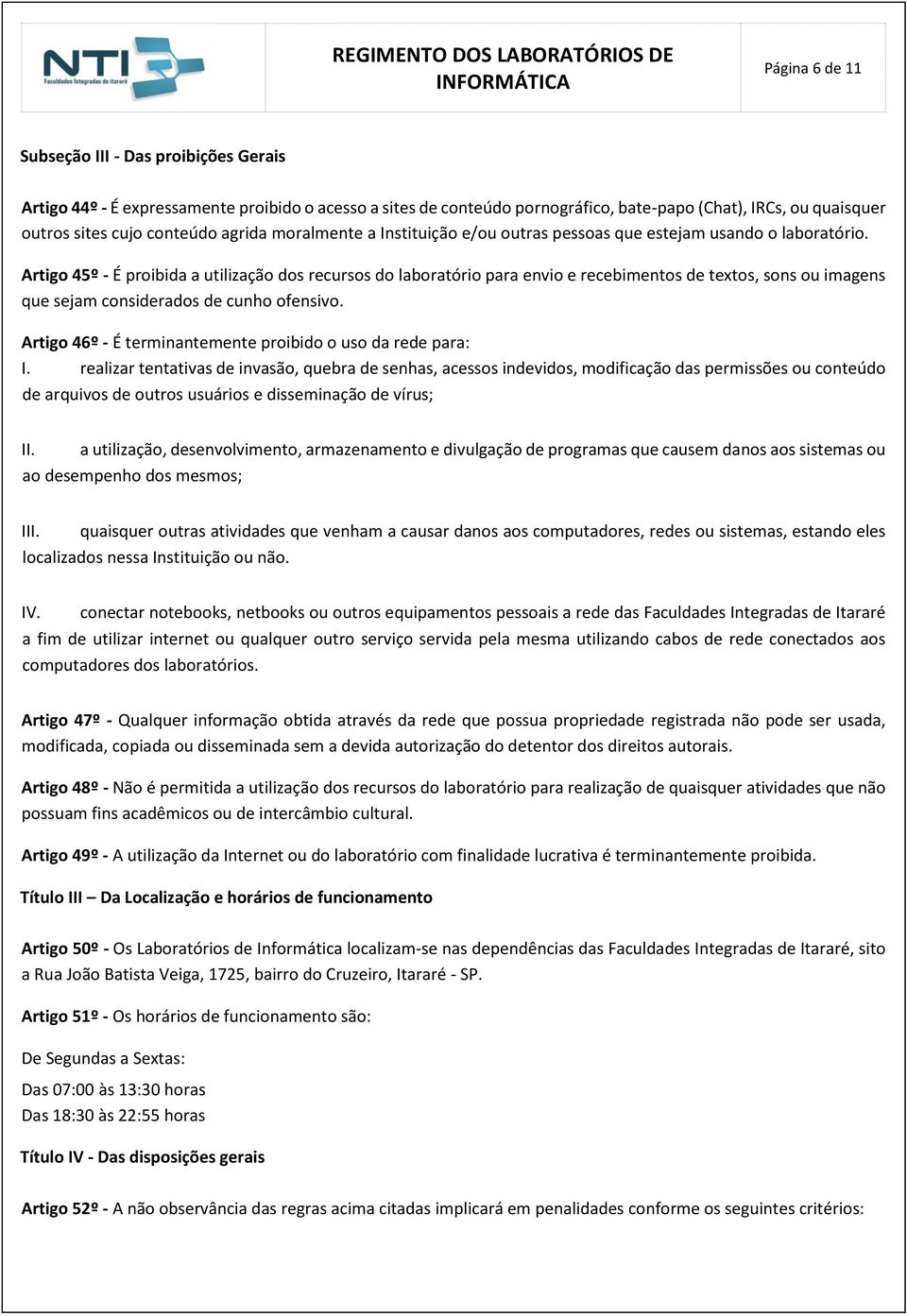 Artigo 45º - É proibida a utilização dos recursos do laboratório para envio e recebimentos de textos, sons ou imagens que sejam considerados de cunho ofensivo.