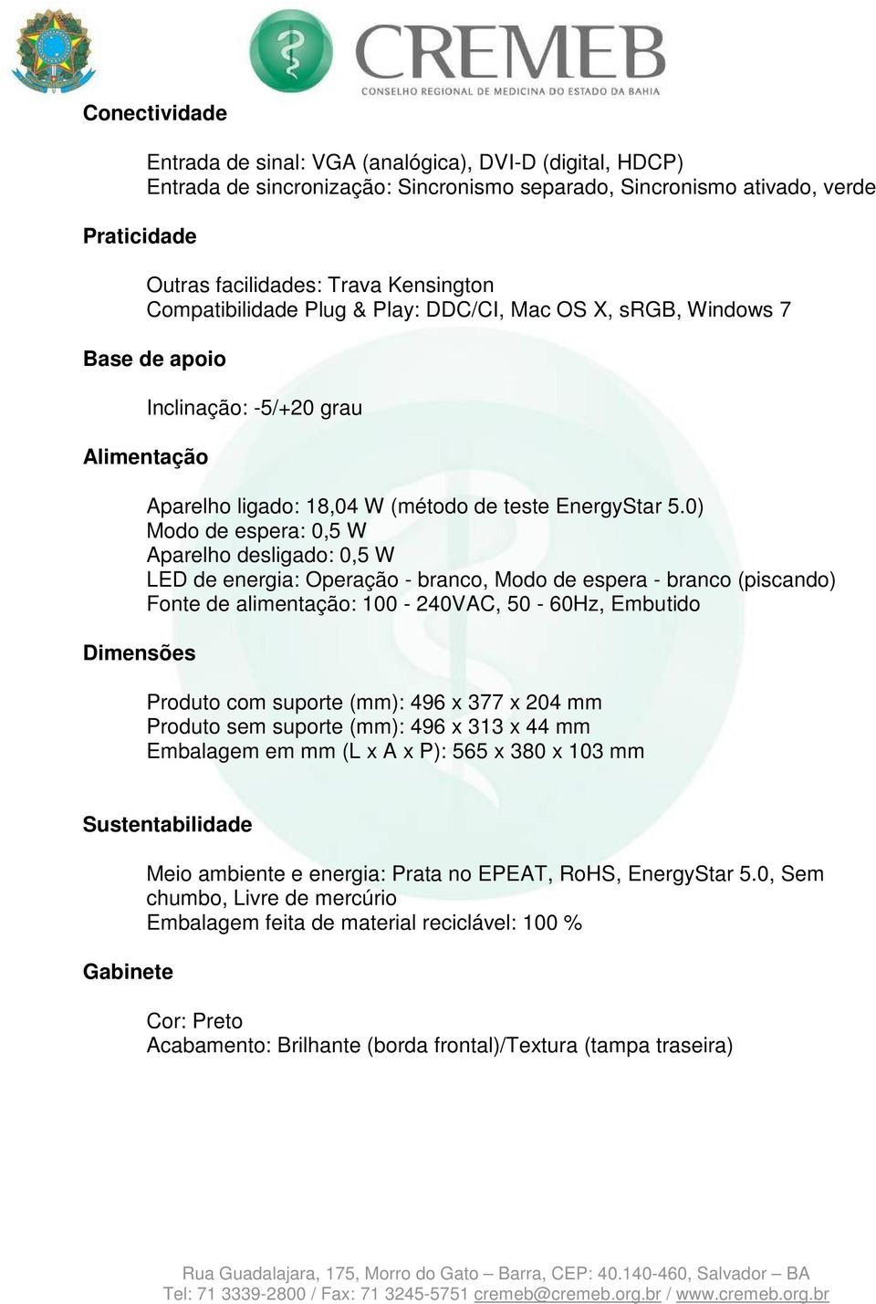 0) Modo de espera: 0,5 W Aparelho desligado: 0,5 W LED de energia: Operação - branco, Modo de espera - branco (piscando) Fonte de alimentação: 100-240VAC, 50-60Hz, Embutido Produto com suporte (mm):