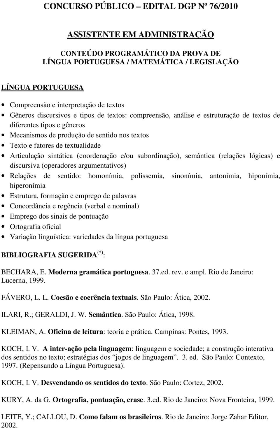 Articulação sintática (coordenação e/ou subordinação), semântica (relações lógicas) e discursiva (operadores argumentativos) Relações de sentido: homonímia, polissemia, sinonímia, antonímia,