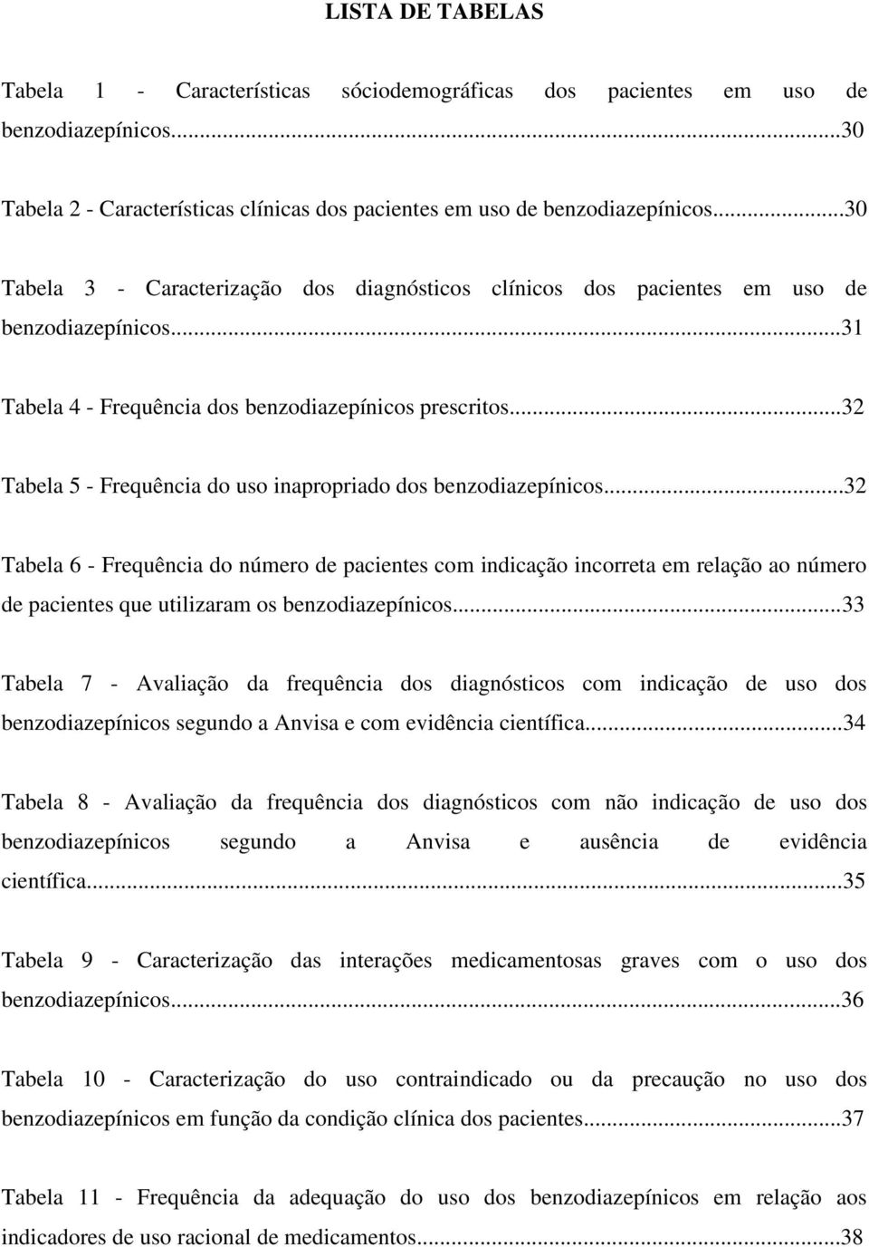 ..32 Tabela 5 - Frequência do uso inapropriado dos benzodiazepínicos.