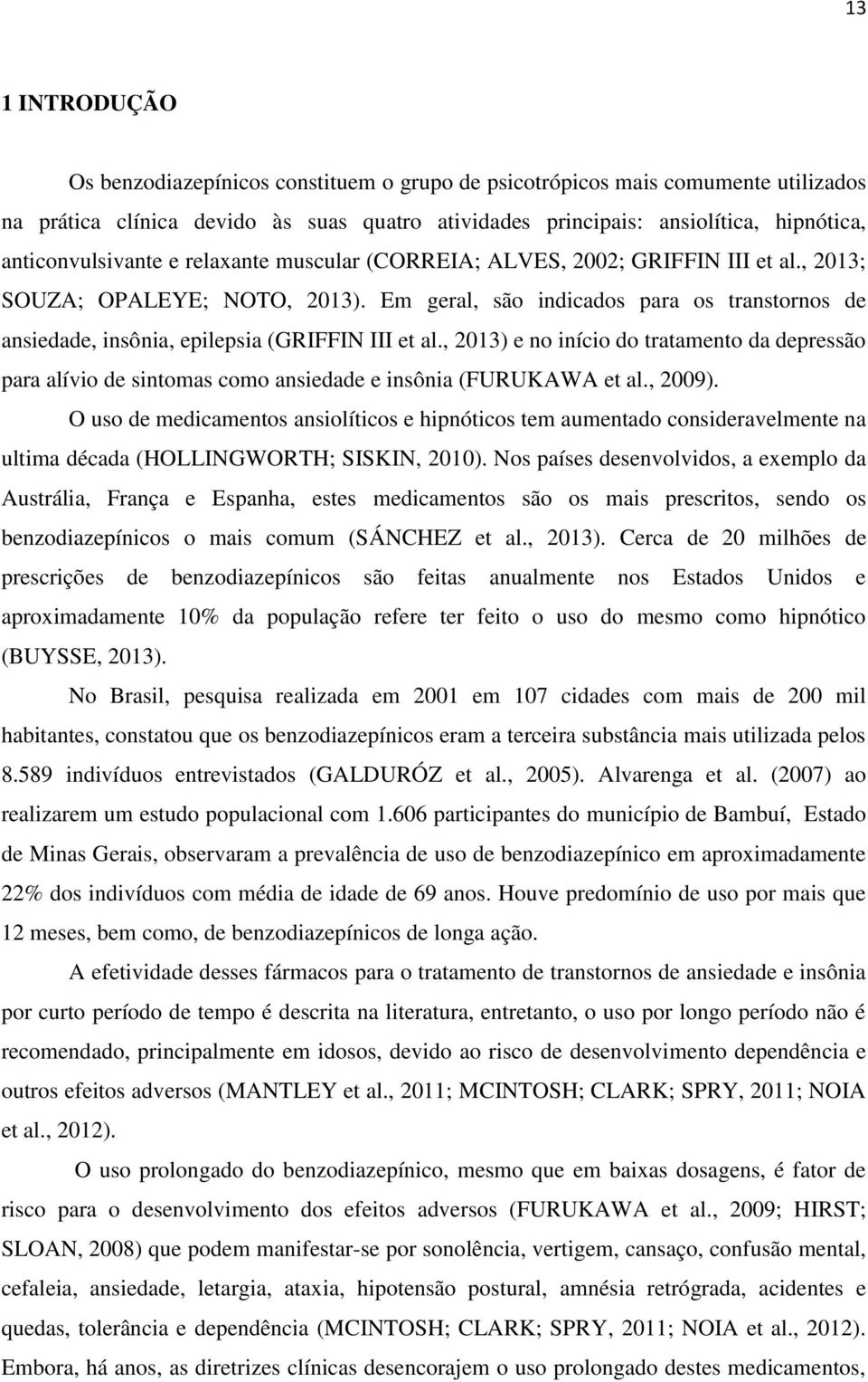 Em geral, são indicados para os transtornos de ansiedade, insônia, epilepsia (GRIFFIN III et al.